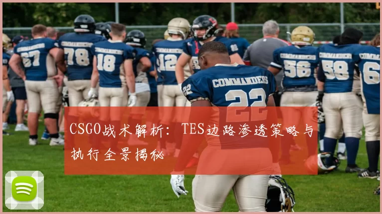 CSGO战术解析：TES边路渗透策略与执行全景揭秘