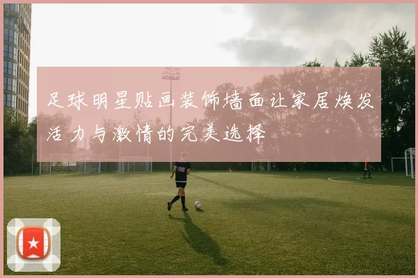 足球明星贴画装饰墙面让家居焕发活力与激情的完美选择