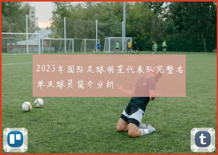 2023年国际足球明星代表队完整名单及球员简介分析