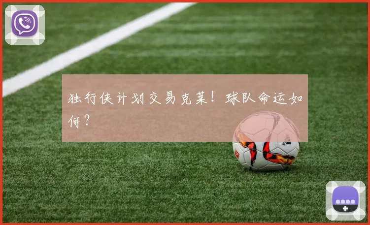 独行侠计划交易克莱！球队命运如何？