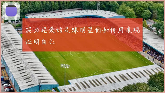实力逆袭的足球明星们如何用表现证明自己