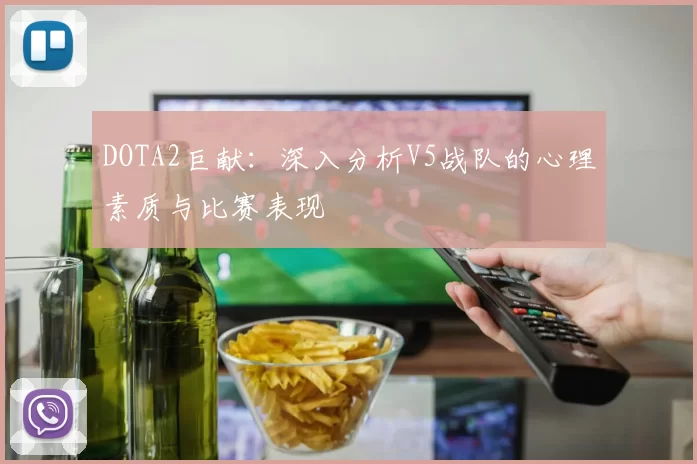 DOTA2巨献：深入分析V5战队的心理素质与比赛表现
