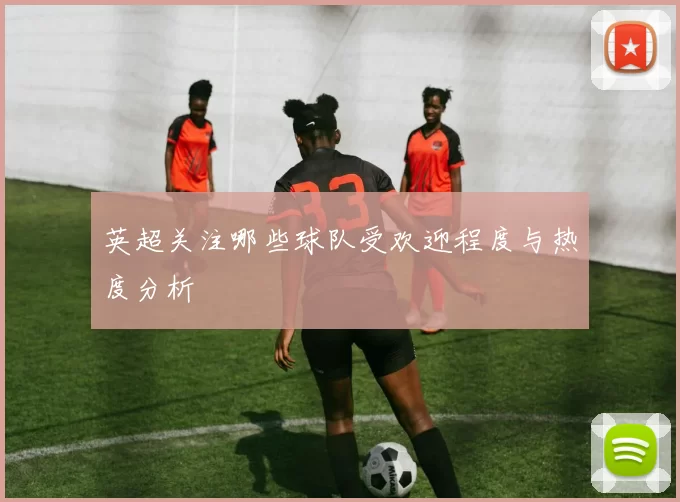 英超关注哪些球队受欢迎程度与热度分析