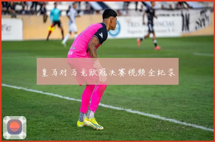 皇马对马竞欧冠决赛视频全纪录