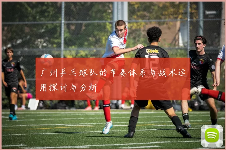 广州乒乓球队的节奏体系与战术运用探讨与分析