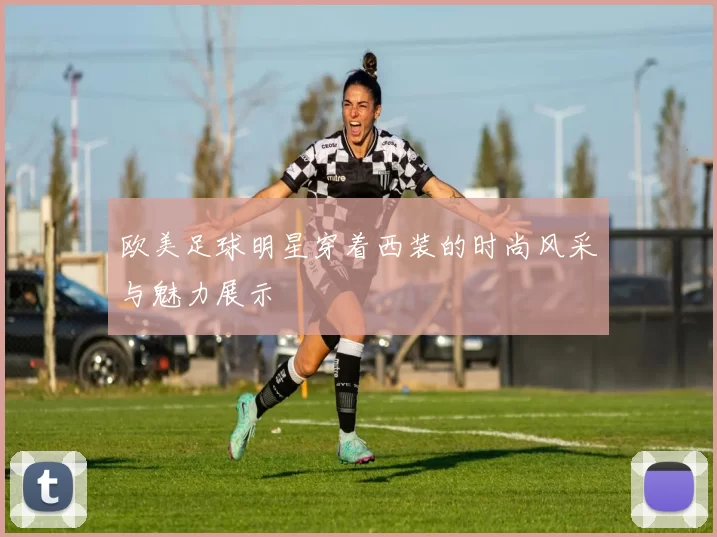 欧美足球明星穿着西装的时尚风采与魅力展示