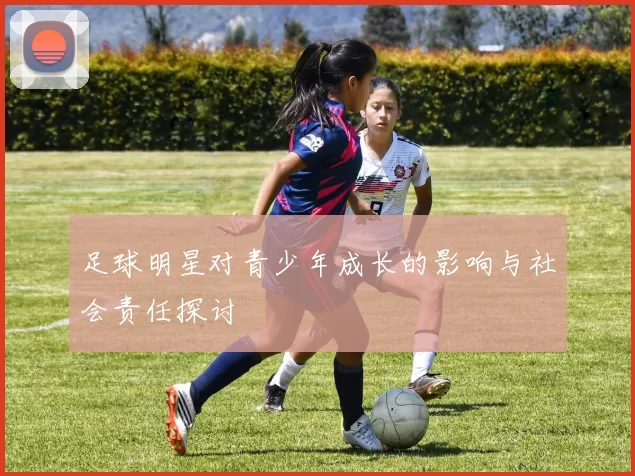 足球明星对青少年成长的影响与社会责任探讨