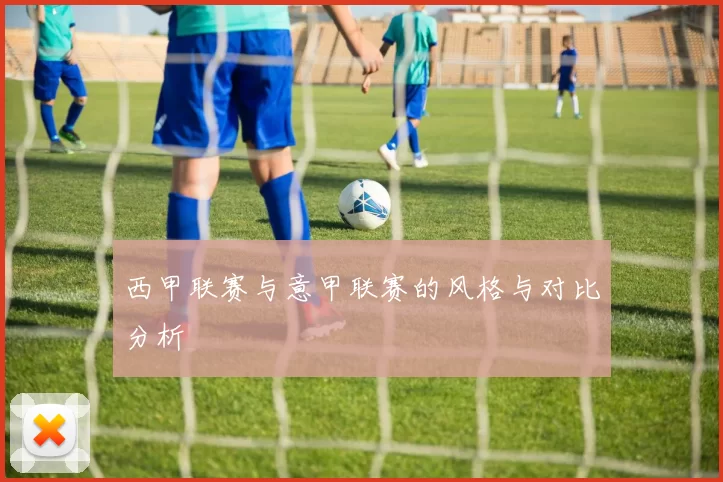 西甲联赛与意甲联赛的风格与对比分析