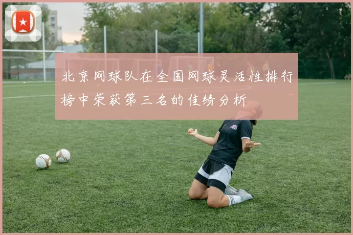 北京网球队在全国网球灵活性排行榜中荣获第三名的佳绩分析